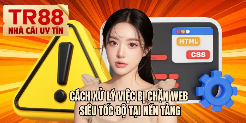 Cách xử lý việc bị chặn web siêu tốc độ tại nền tảng