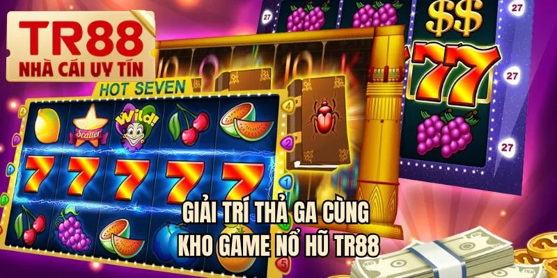 Giải trí thả ga cùng kho game nổ hũ TR88