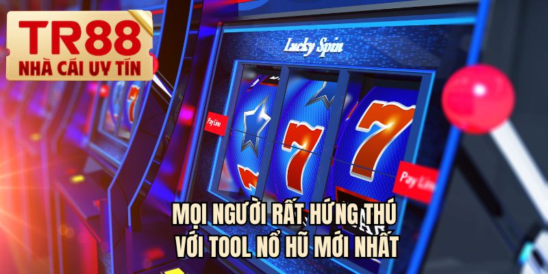 Mọi người rất hứng thú với tool nổ hũ mới nhất