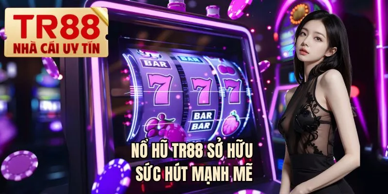 Nổ hũ TR88 sở hữu sức hút mạnh mẽ