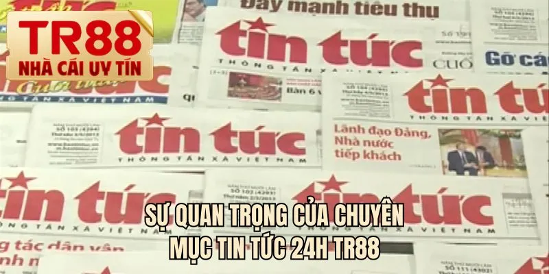 Sự quan trọng của chuyên mục tin tức 24h TR88