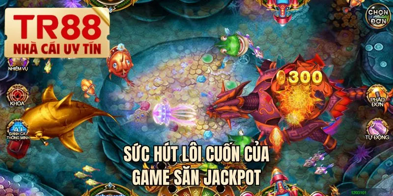 Sức hút lôi cuốn của game săn Jackpot