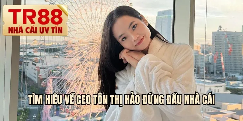 Tìm hiểu về CEO Tôn Thị Hảo đứng đầu nhà cái